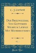 Der Briefwechsel Von Gottfried Wilhelm Leibniz Mit Mathematikern, Vol. 1 (Classic Reprint)