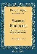 Sacred Rhetoric: Or Composition and Delivery of Sermons (Classic Reprint)