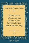 Mémoires de l'Académie des Sciences, des Lettres Et des Arts d'Amiens, 1879, Vol. 5 (Classic Reprint)