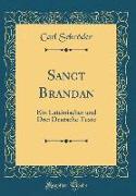 Sanct Brandan: Ein Lateinischer Und Drei Deutsche Texte (Classic Reprint)