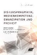 Diskurspragmatik, Medienkompetenz, Emanzipation und Freiheit