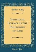 Individual Science Is the Philosophy of Life (Classic Reprint)