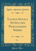 Lucius Annaus Seneca des Philosophen Werke, Vol. 1 (Classic Reprint)