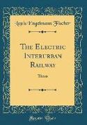 The Electric Interurban Railway: Thesis (Classic Reprint)