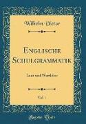 Englische Schulgrammatik, Vol. 1: Laut-Und Wortlehre (Classic Reprint)