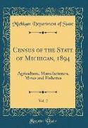 Census of the State of Michigan, 1894, Vol. 2: Agriculture, Manufacturers, Mines and Fisheries (Classic Reprint)
