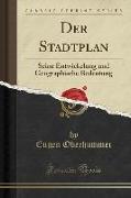 Der Stadtplan: Seine Entwickelung Und Geographische Bedeutung (Classic Reprint)