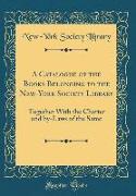 A Catalogue of the Books Belonging to the New-York Society Library: Together with the Charter and By-Laws of the Same (Classic Reprint)