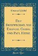 Det Briefwechsel von Emanuel Geibel und Paul Heyse (Classic Reprint)