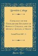 Catalogue of the Officers and Students of Bowdoin College, and the Medical School of Maine: Second Term 1869-'70 (Classic Reprint)