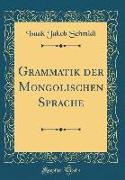 Grammatik der Mongolischen Sprache (Classic Reprint)