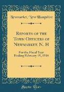 Reports of the Town Officers of Newmarket, N. H: For the Fiscal Year Ending February 15, 1916 (Classic Reprint)