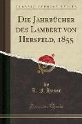 Die Jahrbücher des Lambert von Hersfeld, 1855 (Classic Reprint)