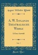 A. W. Ifflands Theatralische Werke, Vol. 7: In Einer Auswahl (Classic Reprint)