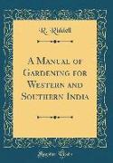 A Manual of Gardening for Western and Southern India (Classic Reprint)