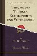 Theorie der Turbinen, Kreiselpumpen und Ventilatoren (Classic Reprint)