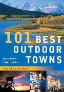 101 Best Outdoor Towns: Unspoiled Places to Visit, Live & Play