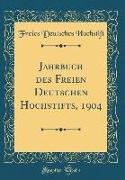 Jahrbuch des Freien Deutschen Hochstifts, 1904 (Classic Reprint)