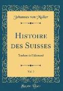 Histoire Des Suisses, Vol. 2: Traduite de l'Allemand (Classic Reprint)