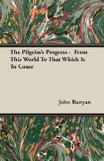 The Pilgrim's Progress - From This World to That Which Is to Come