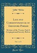 Life and Correspondence of Theodore Parker, Vol. 1 of 2: Minister of the Twenty-Eighth Congregational Society, Boston (Classic Reprint)