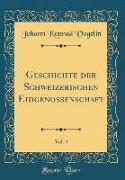 Geschichte der Schweizerischen Eidgenossenschaft, Vol. 4 (Classic Reprint)