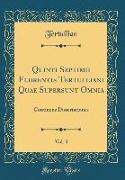 Quinti Septimii Florentis Tertulliani Quae Supersunt Omnia, Vol. 3: Continens Dissertationes (Classic Reprint)