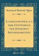 Kanzelvorträge aus dem Gotteshaus der Jüdischen Reformgemeinde (Classic Reprint)