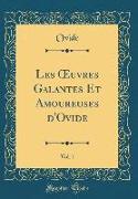 Les OEuvres Galantes Et Amoureuses d'Ovide, Vol. 1 (Classic Reprint)