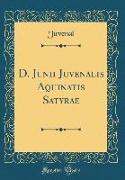 D. Junii Juvenalis Aquinatis Satyrae (Classic Reprint)