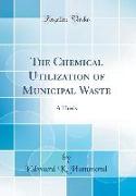 The Chemical Utilization of Municipal Waste: A Thesis (Classic Reprint)