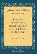 Kritisch Exegetisches Handbuch Über die Drei Briefe des Johannes (Classic Reprint)
