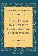 Reise Durch das Südliche Frankreich und Durch Italien, Vol. 1 (Classic Reprint)