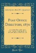 Post Office Directory, 1870: List of Post Offices in the United States, Arranged Alphabetically and Giving the Salaries of the Postmasters (Classic