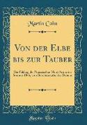 Von Der Elbe Bis Zur Tauber: Der Feldzug Der Preussischen Main-Armee Im Sommer 1866, Vom Berichterstatter Der Daheim (Classic Reprint)