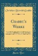 Grabbe's Werke, Vol. 1: Dramatische Dichtungen: Herzog Theodor Von Gothland, Nannette Und Maria, Scherz, Satire, Ironie Und Tiefere Bedeutung