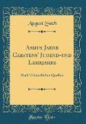 Asmus Jakob Carstens' Jugend-Und Lehrjahre: Nach Urkundlichen Quellen (Classic Reprint)