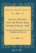 Annual Reports for the Fiscal Year Ended June 30, 1908: Report of the Postmaster-General, Miscellaneous Reports (Classic Reprint)