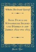 Reise Durch die Königreiche Sachsen und Böhmen in den Jahren 1822 und 1823 (Classic Reprint)