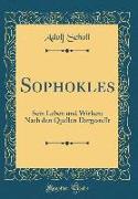 Sophokles: Sein Leben Und Wirken, Nach Den Quellen Dargestellt (Classic Reprint)