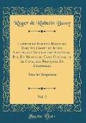 Lettres de Messire Roger de Rabutin, Comte de Bussy, Lieutenant General des Armées du Roi, Et Mestre de Camp General de Al Cavalerie Françoise Et Etrangere, Vol. 2