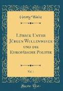 Lübeck Unter Jürgen Wullenwever und die Europäische Politik, Vol. 1 (Classic Reprint)
