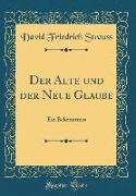 Der Alte Und Der Neue Glaube: Ein Bekenntniss (Classic Reprint)