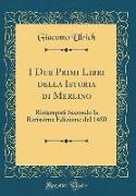 I Due Primi Libri Della Istoria Di Merlino: Ristampati Secondo La Rarissima Edizione del 1480 (Classic Reprint)