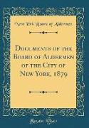 Documents of the Board of Aldermen of the City of New York, 1879 (Classic Reprint)