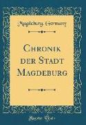 Chronik der Stadt Magdeburg (Classic Reprint)