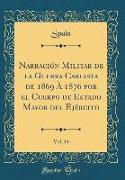 Narración Militar de la Guerra Carlista de 1869 À 1876 por el Cuerpo de Estado Mayor del Ejército, Vol. 14 (Classic Reprint)
