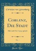 Coblenz, Die Stadt, Vol. 1: Historisch Und Topographisch (Classic Reprint)