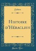 Histoire d'Héraclius (Classic Reprint)