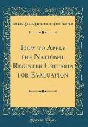 How to Apply the National Register Criteria for Evaluation (Classic Reprint)